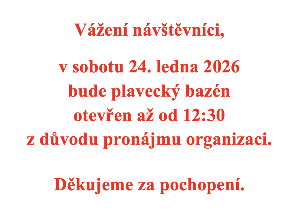 Vážení návštěvníci, v sobotu 24. ledna 2026 bude plavecký bazén otevřen až od 12:30 z důvodu pronájmu organizaci. Děkujeme za pochopení.